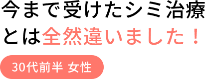 今まで受けたシミ治療とは全然違いました！
