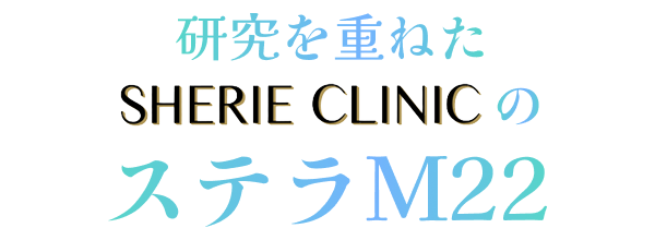 研究を重ねたシェリークリニックのステラM22