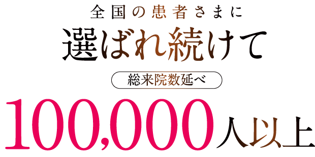 全国の患者さまに選ばれ続けて100,000人以上