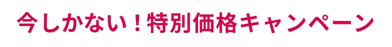 今しかない！特別キャンペーン