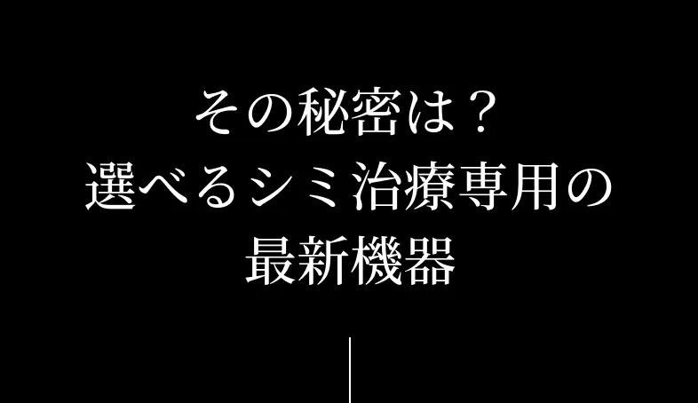 その秘密は？ 選べるシミ治療専用の最新機器